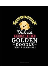 Always Be Yourself Unless You Can Be A Golden Doodle Then Be A Golden Doodle