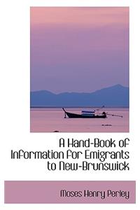 A Hand-Book of Information for Emigrants to New-Brunswick