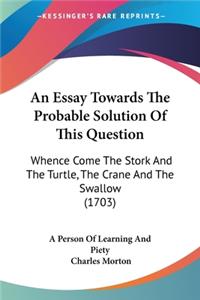 Essay Towards The Probable Solution Of This Question: Whence Come The Stork And The Turtle, The Crane And The Swallow (1703)