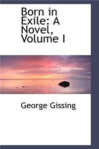 Born in Exile: A Novel, Volume I
