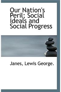 Our Nation's Peril; Social Ideals and Social Progress