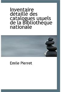 Inventaire Detaille Des Catalogues Usuels de La Bibliotheque Nationale