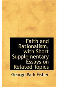 Faith and Rationalism, with Short Supplementary Essays on Related Topics