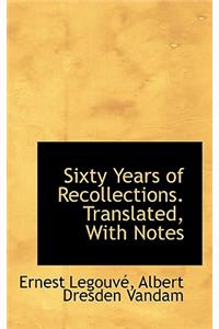 Sixty Years of Recollections. Translated, with Notes