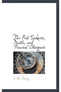 The Past Sickness, Death, and Funcral Obsequies