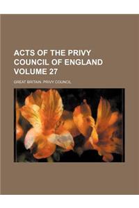 Acts of the Privy Council of England Volume 27