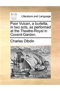 Poor Vulcan, a Burletta, in Two Acts, as Performed at the Theatre-Royal in Covent-Garden.