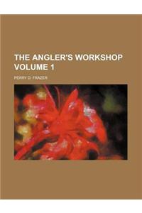 The Angler's Workshop Volume 1