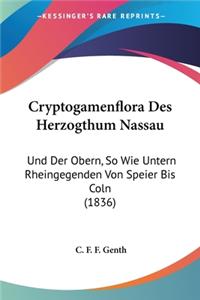 Cryptogamenflora Des Herzogthum Nassau: Und Der Obern, So Wie Untern Rheingegenden Von Speier Bis Coln (1836)