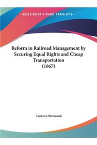 Reform in Railroad Management by Securing Equal Rights and Cheap Transportation (1867)