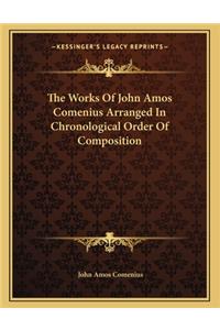 The Works of John Amos Comenius Arranged in Chronological Order of Composition