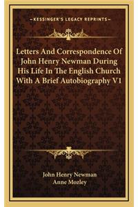 Letters and Correspondence of John Henry Newman During His Life in the English Church with a Brief Autobiography V1