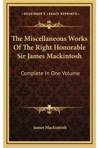 The Miscellaneous Works of the Right Honorable Sir James Mackintosh