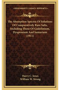 The Absorption Spectra Of Solutions Of Comparatively Rare Salts, Including Those Of Gadolinium, Dysprosium And Samarium (1911)