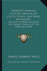 Domestic Animals, A Pocket Manual Of Cattle, Horse, And Sheep Husbandry