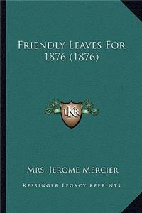 Friendly Leaves for 1876 (1876)