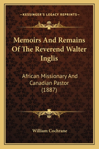 Memoirs And Remains Of The Reverend Walter Inglis