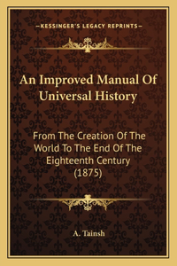 Improved Manual Of Universal History: From The Creation Of The World To The End Of The Eighteenth Century (1875)