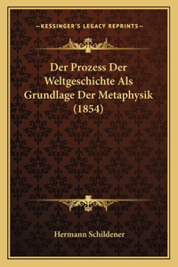 Der Prozess Der Weltgeschichte Als Grundlage Der Metaphysik (1854)