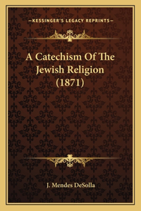 A Catechism Of The Jewish Religion (1871)