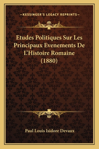 Etudes Politiques Sur Les Principaux Evenements De L'Histoire Romaine (1880)