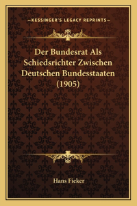 Der Bundesrat Als Schiedsrichter Zwischen Deutschen Bundesstaaten (1905)