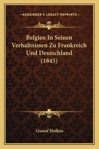 Belgien In Seinen Verhaltnissen Zu Frankreich Und Deutschland (1845)