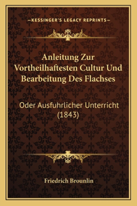 Anleitung Zur Vortheilhaftesten Cultur Und Bearbeitung Des Flachses