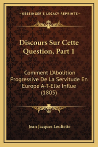 Discours Sur Cette Question, Part 1: Comment L'Abolition Progressive De La Servitude En Europe A-T-Elle Influe (1805)