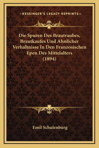 Die Spuren Des Brautraubes, Brautkaufes Und Ahnlicher Verhaltnisse In Den Franzosischen Epen Des Mittelalters (1894)