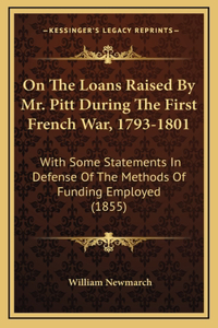 On The Loans Raised By Mr. Pitt During The First French War, 1793-1801