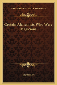 Certain Alchemists Who Were Magicians