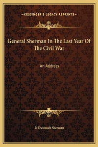 General Sherman In The Last Year Of The Civil War