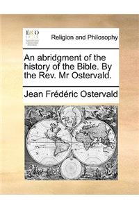 An abridgment of the history of the Bible. By the Rev. Mr Ostervald.
