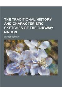 The Traditional History and Characteristic Sketches of the Ojibway Nation
