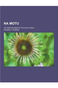 Na Motu; Or, Reef-Rovings in the South Seas ...