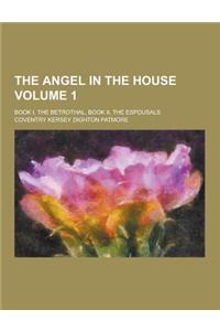 The Angel in the House; Book I, the Betrothal, Book II, the Espousals Volume 1
