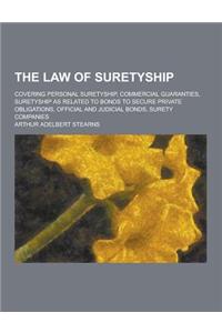 The Law of Suretyship; Covering Personal Suretyship, Commercial Guaranties, Suretyship as Related to Bonds to Secure Private Obligations, Official and