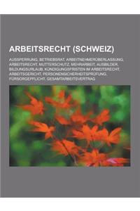 Arbeitsrecht (Schweiz): Aussperrung, Betriebsrat, Arbeitnehmeruberlassung, Arbeitsrecht, Mutterschutz, Mehrarbeit, Ausbilder, Bildungsurlaub,