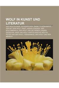 Wolf in Kunst Und Literatur: Der Wolfsjunge, Rotkappchen, Kami to K Shinry, Der Mit Dem Wolf Tanzt, Asena-Legende, Der Wolfsmensch