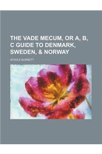 The Vade Mecum, or A, B, C Guide to Denmark, Sweden, & Norway