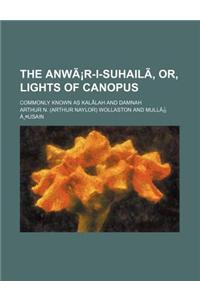 The Anwar-I-Suhaili, Or, Lights of Canopus; Commonly Known as Kalilah and Damnah