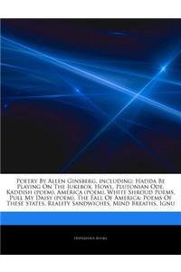 Articles on Poetry by Allen Ginsberg, Including: Hadda Be Playing on the Jukebox, Howl, Plutonian Ode, Kaddish (Poem), America (Poem), White Shroud Po