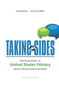 Taking Sides: Clashing Views in United States History, Volume 2: Reconstruction to the Present