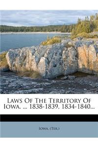 Laws of the Territory of Iowa. ... 1838-1839, 1834-1840...