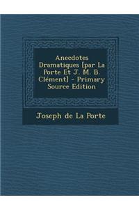 Anecdotes Dramatiques [Par La Porte Et J. M. B. Clement]