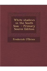 White Shadows in the South Seas - Primary Source Edition