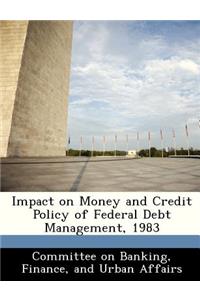 Impact on Money and Credit Policy of Federal Debt Management, 1983