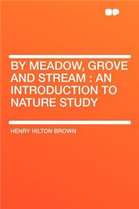 By Meadow, Grove and Stream: An Introduction to Nature Study