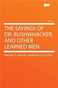 The Sayings of Dr. Bushwhacker, and Other Learned Men
